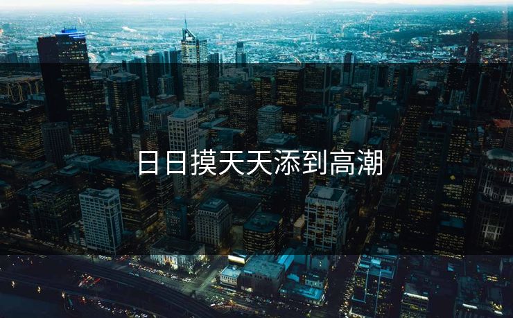 日日摸天天添到高潮