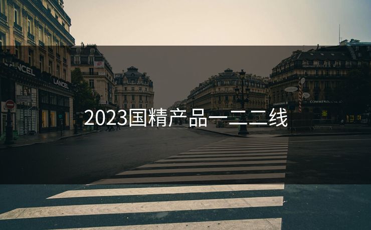 2023国精产品一二二线