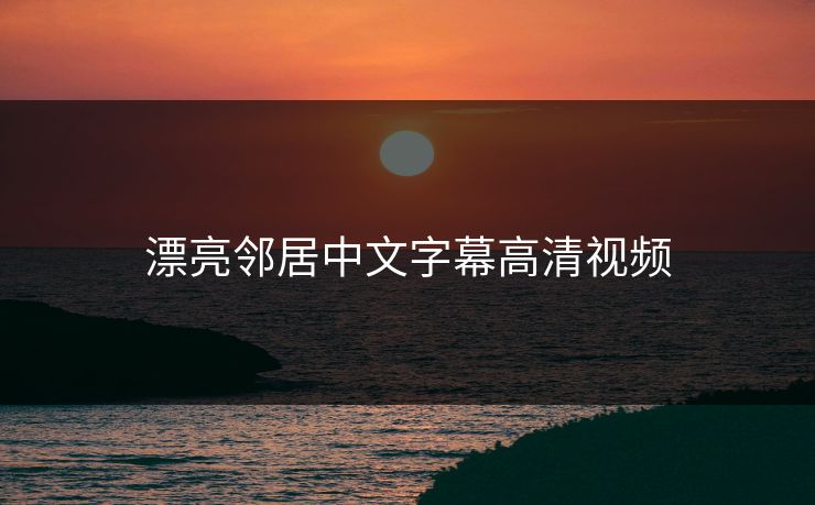 漂亮邻居中文字幕高清视频